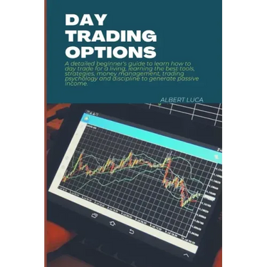 Day Trading Options: A detailed beginners guide to learn how to day trade for a living, learning the best tools, strategies, money manageme