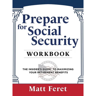 Prepare for Social Security Workbook: The Insider's Guide to Maximizing Your Retirement Benefits