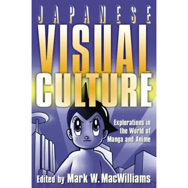 Japanese Visual Culture: Explorations in the World of Manga and Anime