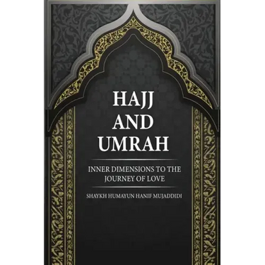 Hajj and Umrah: Inner Dimensions to the Journey of Love