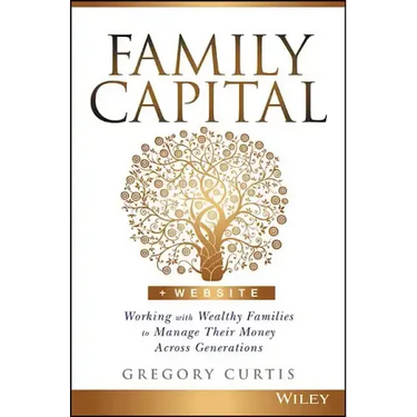 Family Capital: Working with Wealthy Families to Manage Their Money Across Generations
