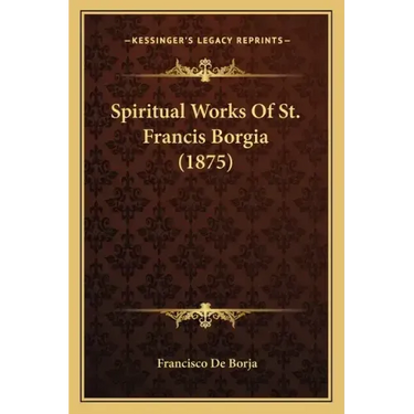 Spiritual Works Of St. Francis Borgia (1875)