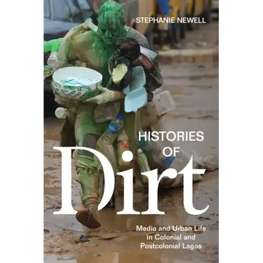 Histories of Dirt: Media and Urban Life in Colonial and Postcolonial Lagos