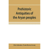 Prehistoric antiquities of the Aryan peoples: a manual of comparative philology and the earliest culture