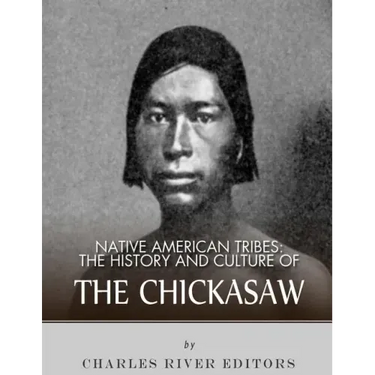 Native American Tribes: The History and Culture of the Chickasaw