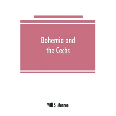 Bohemia and the C̆echs; the history, people, institutions, and the geography of the kingdom, together with accounts of Moravia and Silesia