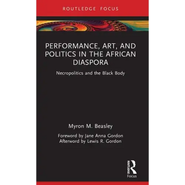 Performance, Art, and Politics in the African Diaspora: Necropolitics and the Black Body