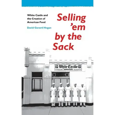 Selling 'em by the Sack: White Castle and the Creation of American Food