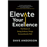 Elevate Your Excellence: The Power of Doing Ordinary Things Extraordinarily Well