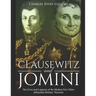 Clausewitz and Jomini: The Lives and Legacies of the Modern Era's Most Influential Military Theorists