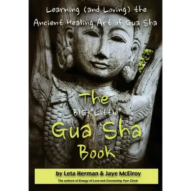 The BIG "Little" Gua Sha Book: Learning (and Loving) the Ancient Healing Art of Gua Sha