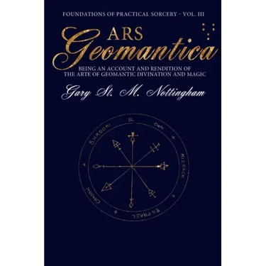 Ars Geomantica: Being an Account and Rendition of the Arte of Geomantic Divination and Magic