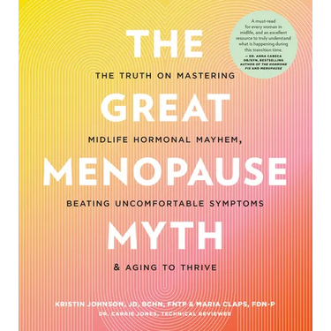 The Great Menopause Myth: The Truth on Mastering Midlife Hormonal Mayhem, Beating Uncomfortable Symptoms, and Aging to Thrive