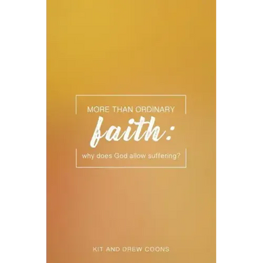More Than Ordinary Faith: Why Does God Allow Suffering?