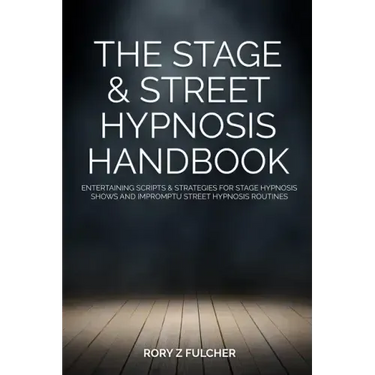The Stage & Street Hypnosis Handbook: Entertaining scripts & strategies for stage hypnosis shows and impromptu street hypnosis routines