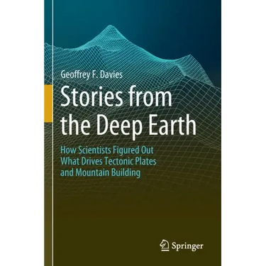 Stories from the Deep Earth: How Scientists Figured Out What Drives Tectonic Plates and Mountain Building
