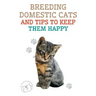 Breeding Domestic Cats and Tips to Keep Them Happy
