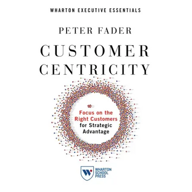 Customer Centricity: Focus on the Right Customers for Strategic Advantage