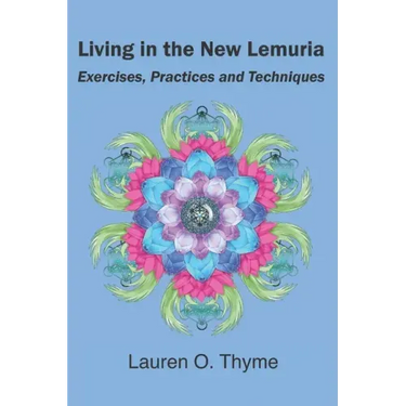 Living in the New Lemuria: Exercises, Practices and Techniques