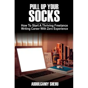 Pull Up Your Socks: How To Start A Thriving Freelance Writing Career With Zero Experience