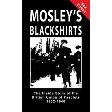 Mosley's Blackshirts: The Inside Story of the British Union of Fascists 1932-1940