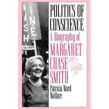 Politics of Conscience: A Biography of Margaret Chase Smith