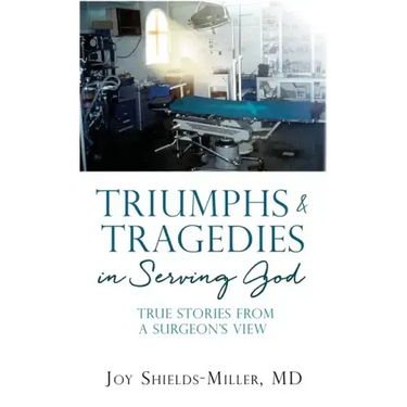 Triumphs & Tragedies in Serving God: True Stories from a Surgeon's View