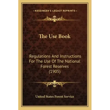 The Use Book: Regulations and Instructions for the Use of the National Forest Reserves (1905)