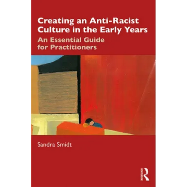 Creating an Anti-Racist Culture in the Early Years: An Essential Guide for Practitioners