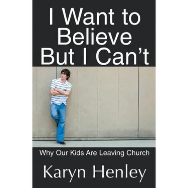 I Want to Believe But I Can't: Why Our Kids Are Leaving Church