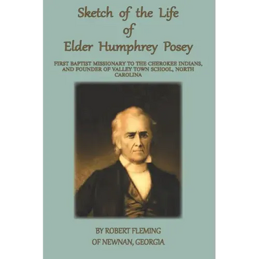 A Sketch of the LIfe of Elder Humphrey Posey: First Baptist Missionary to the Cherokee Indians