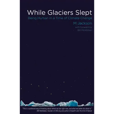 While Glaciers Slept: Being Human in a Time of Climate Change
