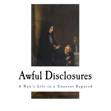 Awful Disclosures: A Nun's Life in a Convent Exposed