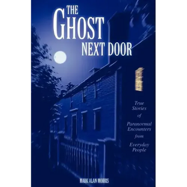 The Ghost Next Door: True Stories of Paranormal Encounters from Everyday People