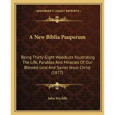 A New Biblia Pauperum: Being Thirty-Eight Woodcuts Illustrating The Life, Parables And Miracles Of Our Blessed Lord And Savior Jesus Christ (1877)