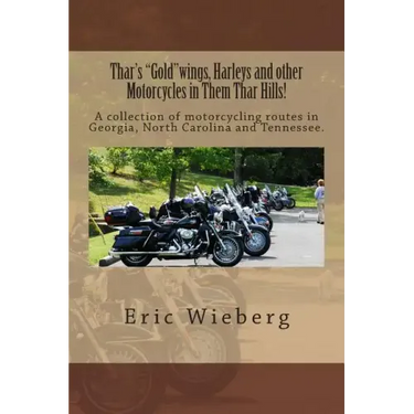 Thar's "Gold"wings, Harleys and other Motorcycles in Them Thar Hills!: A collection of motorcycling routes in Georgia, North Carolina and Tennessee.