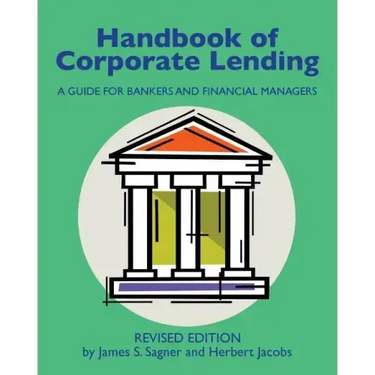 Handbook of Corporate Lending: A Guide for Bankers and Financial Managers revised