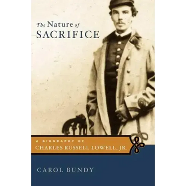 The Nature of Sacrifice: A Biography of Charles Russell Lowell, Jr., 1835-64