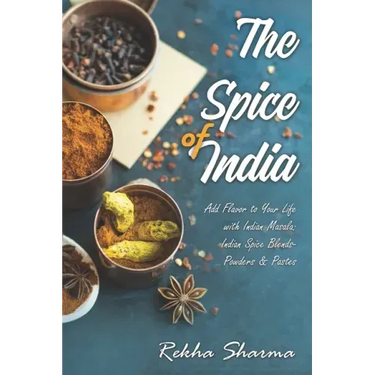 The Spice of India: Add Flavor to Your Life with Indian Masala: Indian Spice Blends- Powders & Pastes