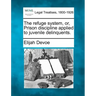 The Refuge System, Or, Prison Discipline Applied to Juvenile Delinquents.