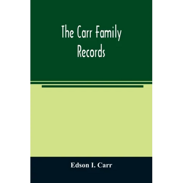 The Carr family records. Embacing the record of the first families who settled in America and their descendants, with many branches who came to this c