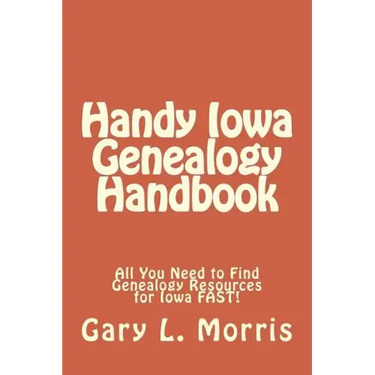 Handy Iowa Genealogy Handbook: All You Need to Find Genealogy Resources for Iowa FAST!