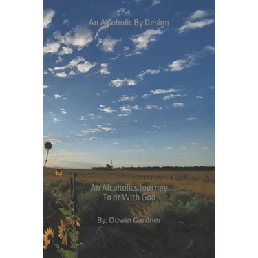 An Alcoholic By Design: An alcoholics journey to or with God