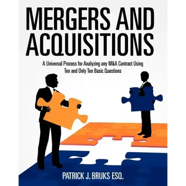 Mergers and Acquisitions: A Universal Process for Analyzing any M&A Contract Using Ten and Only Ten Basic Questions