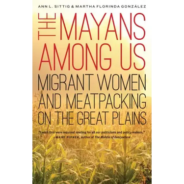 The Mayans Among Us: Migrant Women and Meatpacking on the Great Plains