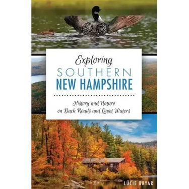 Exploring Southern New Hampshire:: History and Nature on Back Roads and Quiet Waters