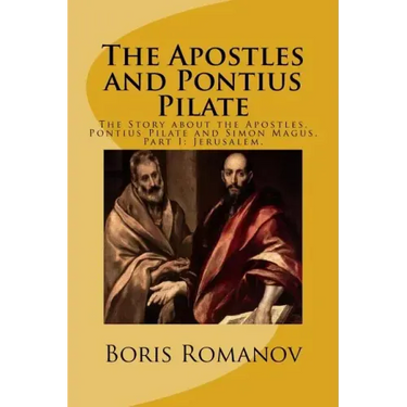 The Apostles and Pontius Pilate,: The Story about the Apostles, Pontius Pilate and Simon Magus. Part I: Jerusalem