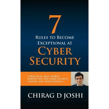 7 Rules To Become Exceptional At Cyber Security: A Practical, Real-world Perspective For Cyber Security Leaders and Professionals