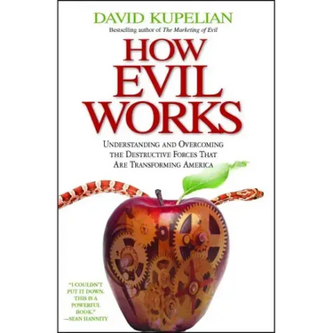 How Evil Works: Understanding and Overcoming the Destructive Forces That Are Transforming America