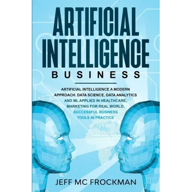 Artificial Intelligence Business: Artificial Intelligence a modern approach. Data Science, Data analytics and ML applied in Healthcare, Marketing for